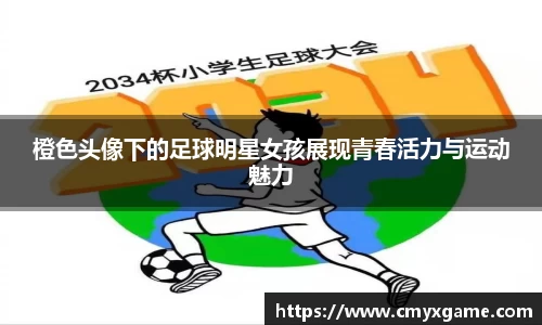 橙色头像下的足球明星女孩展现青春活力与运动魅力